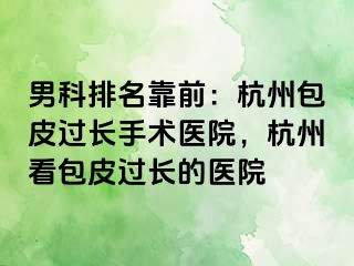 男科排名靠前：杭州包皮过长手术医院，杭州看包皮过长的医院