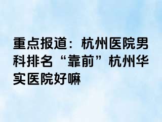 重点报道：杭州医院男科排名“靠前”杭州华实医院好嘛