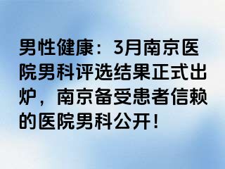 男性健康：3月南京医院男科评选结果正式出炉，南京备受患者信赖的医院男科公开！