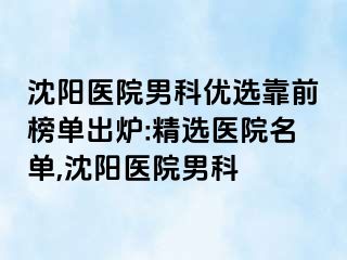沈阳医院男科优选靠前榜单出炉:精选医院名单,沈阳医院男科