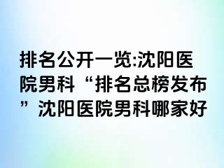 排名公开一览:沈阳医院男科“排名总榜发布”沈阳医院男科哪家好