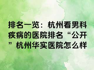 排名一览：杭州看男科疾病的医院排名“公开”杭州华实医院怎么样