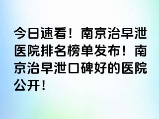今日速看！南京治早泄医院排名榜单发布！南京治早泄口碑好的医院公开！