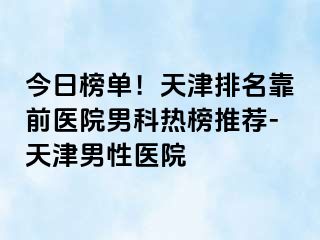 今日榜单！天津排名靠前医院男科热榜推荐-天津男性医院