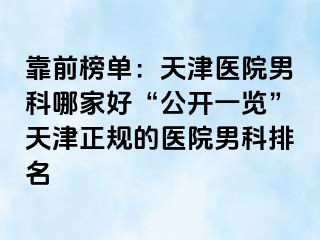 靠前榜单：天津医院男科哪家好“公开一览”天津正规的医院男科排名