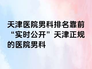 天津医院男科排名靠前“实时公开”天津正规的医院男科