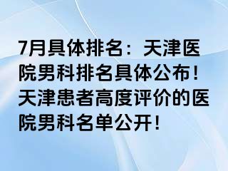 7月具体排名：天津医院男科排名具体公布！天津患者高度评价的医院男科名单公开！