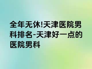 全年无休!天津医院男科排名-天津好一点的医院男科