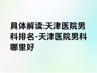具体解读:天津医院男科排名-天津医院男科哪里好