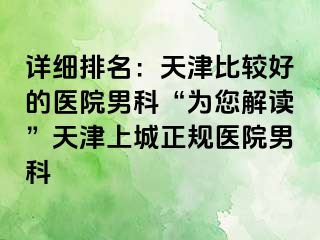 详细排名：天津比较好的医院男科“为您解读”天津上城正规医院男科
