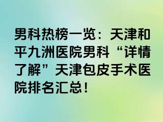男科热榜一览：天津和平九洲医院男科“详情了解”天津包皮手术医院排名汇总！