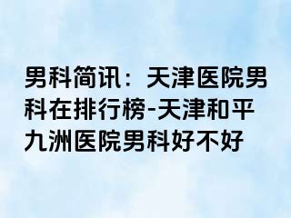 男科简讯：天津医院男科在排行榜-天津和平九洲医院男科好不好