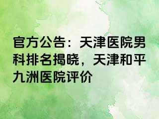 官方公告：天津医院男科排名揭晓，天津和平九洲医院评价