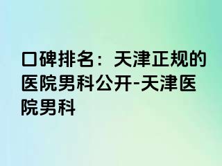 口碑排名：天津正规的医院男科公开-天津医院男科