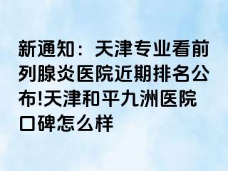 新通知：天津专业看前列腺炎医院近期排名公布!天津和平九洲医院口碑怎么样