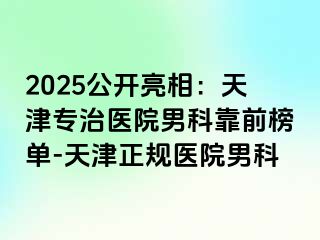 2025公开亮相：天津专治医院男科靠前榜单-天津正规医院男科