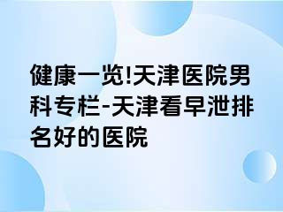 健康一览!天津医院男科专栏-天津看早泄排名好的医院