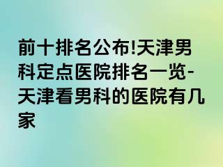 前十排名公布!天津男科定点医院排名一览-天津看男科的医院有几家