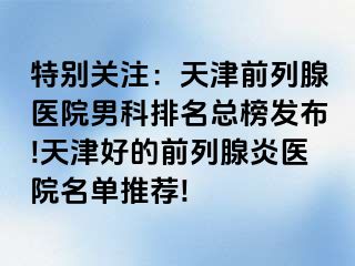 特别关注：天津前列腺医院男科排名总榜发布!天津好的前列腺炎医院名单推荐!