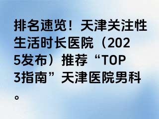 排名速览！天津关注性生活时长医院（2025发布）推荐“TOP3指南”天津医院男科。